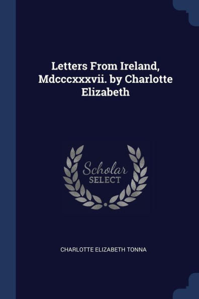 Letters From Ireland, Mdcccxxxvii. By Charlotte Elizabeth