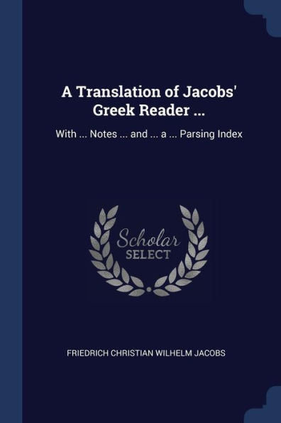 A Translation Of Jacobs' Greek Reader ...: With ... Notes ... And ... A ... Parsing Index
