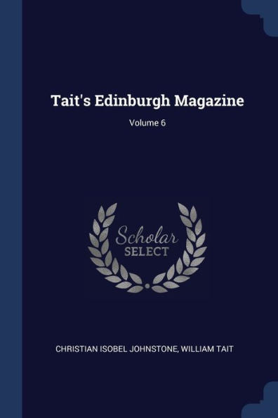 Tait'S Edinburgh Magazine; Volume 6