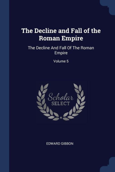 The Decline And Fall Of The Roman Empire: The Decline And Fall Of The Roman Empire; Volume 5