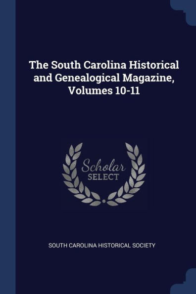 The South Carolina Historical And Genealogical Magazine, Volumes 10-11