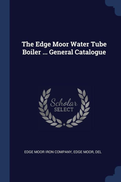 The Edge Moor Water Tube Boiler ... General Catalogue