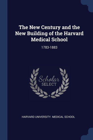 The New Century And The New Building Of The Harvard Medical School: 1783-1883