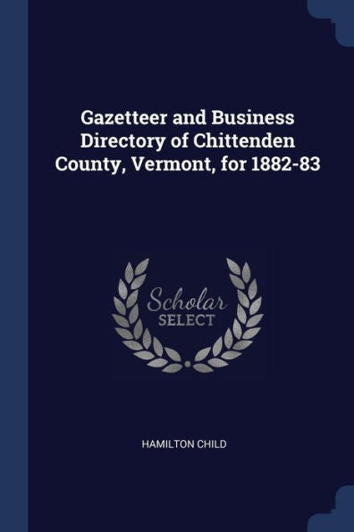 Gazetteer And Business Directory Of Chittenden County, Vermont, For 1882-83