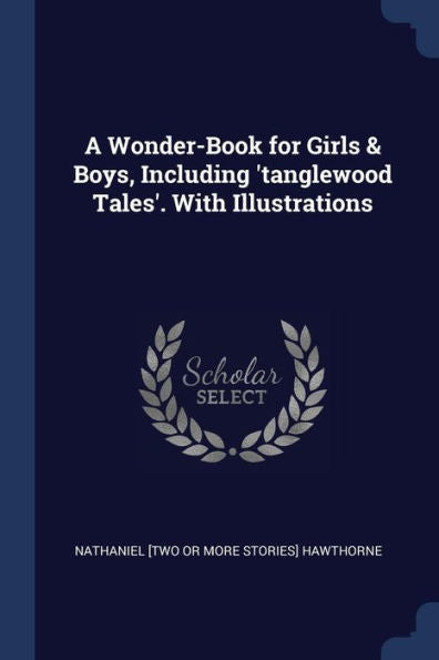A Wonder-Book For Girls & Boys, Including 'Tanglewood Tales'. With Illustrations