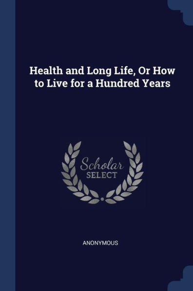 Health And Long Life, Or How To Live For A Hundred Years