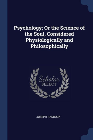 Psychology; Or The Science Of The Soul, Considered Physiologically And Philosophically