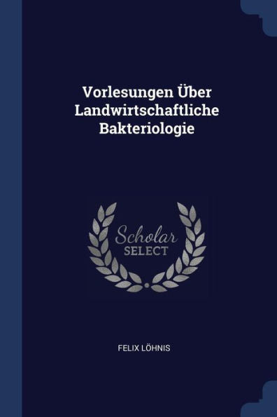 Vorlesungen Über Landwirtschaftliche Bakteriologie