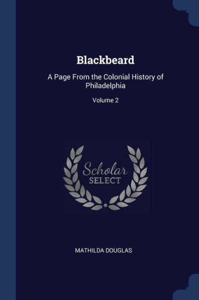 Blackbeard: A Page From The Colonial History Of Philadelphia; Volume 2