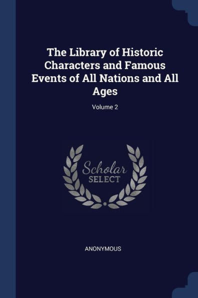 The Library Of Historic Characters And Famous Events Of All Nations And All Ages; Volume 2