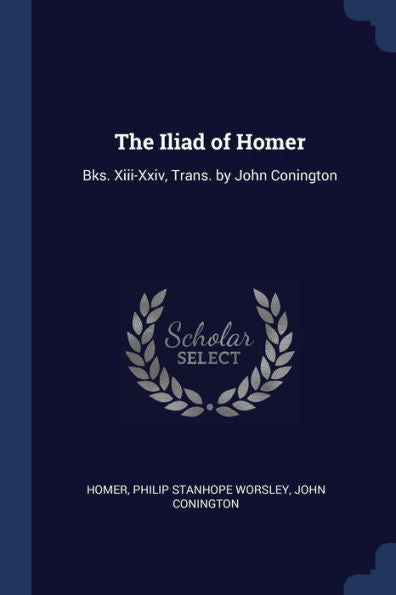 The Iliad Of Homer: Bks. Xiii-Xxiv, Trans. By John Conington