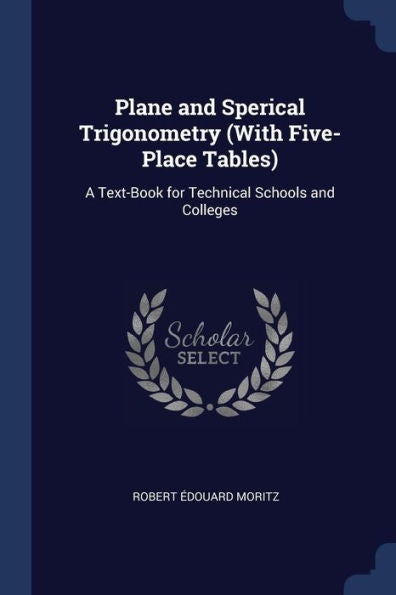 Plane And Sperical Trigonometry (With Five-Place Tables): A Text-Book For Technical Schools And Colleges