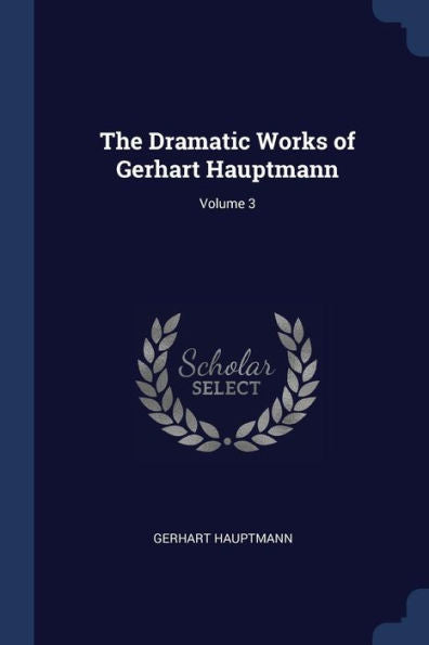 The Dramatic Works Of Gerhart Hauptmann; Volume 3