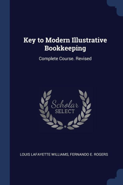Key To Modern Illustrative Bookkeeping: Complete Course. Revised