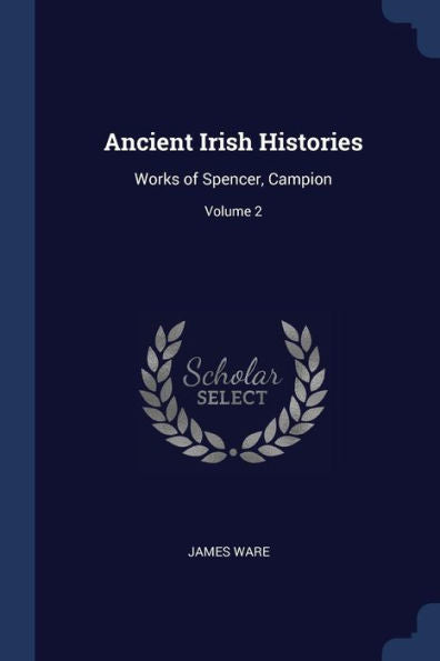 Ancient Irish Histories: Works Of Spencer, Campion; Volume 2
