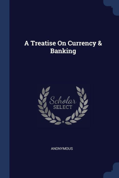 A Treatise On Currency & Banking
