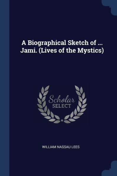 A Biographical Sketch Of ... Jami. (Lives Of The Mystics)