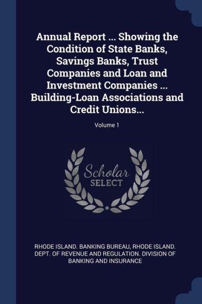 Annual Report ... Showing The Condition Of State Banks, Savings Banks, Trust Companies And Loan And Investment Companies ... Building-Loan Associations And Credit Unions...; Volume 1