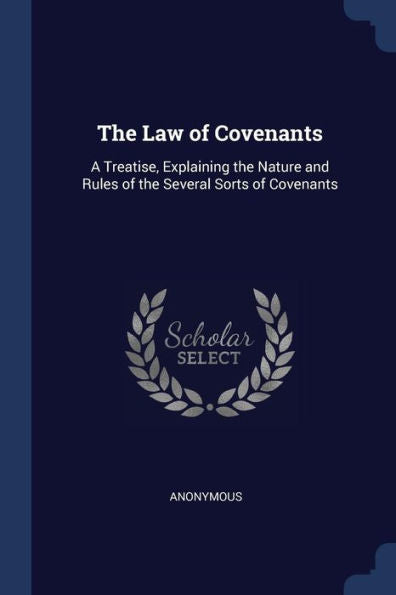 The Law Of Covenants: A Treatise, Explaining The Nature And Rules Of The Several Sorts Of Covenants