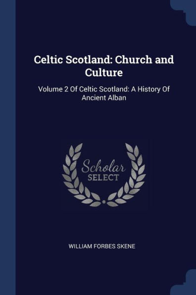 Celtic Scotland: Church And Culture: Volume 2 Of Celtic Scotland: A History Of Ancient Alban