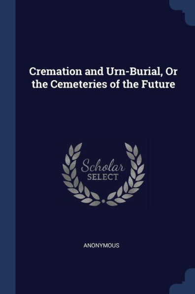 Cremation And Urn-Burial, Or The Cemeteries Of The Future