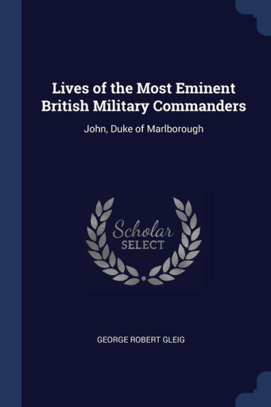 Lives Of The Most Eminent British Military Commanders: John, Duke Of Marlborough