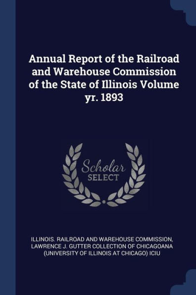 Annual Report Of The Railroad And Warehouse Commission Of The State Of Illinois Volume Yr. 1893