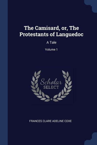 The Camisard, Or, The Protestants Of Languedoc: A Tale; Volume 1