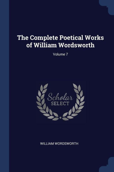 The Complete Poetical Works Of William Wordsworth; Volume 7
