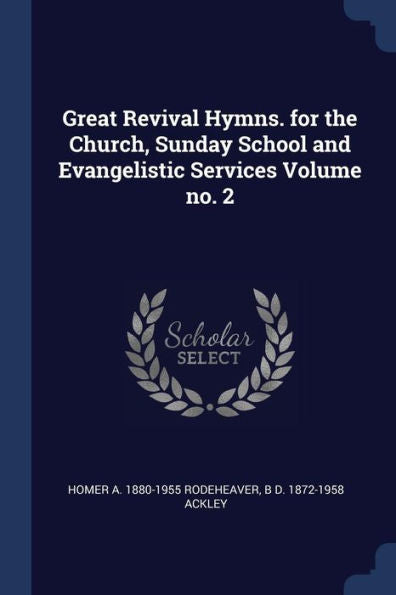 Great Revival Hymns. For The Church, Sunday School And Evangelistic Services Volume No. 2