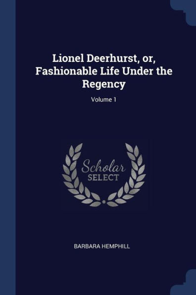 Lionel Deerhurst, Or, Fashionable Life Under The Regency; Volume 1