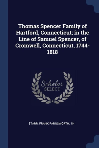 Thomas Spencer Family Of Hartford, Connecticut; In The Line Of Samuel Spencer, Of Cromwell, Connecticut, 1744-1818