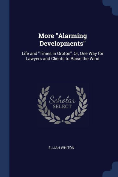 More "Alarming Developments": Life And "Times In Groton", Or, One Way For Lawyers And Clients To Raise The Wind Elijah Whiton