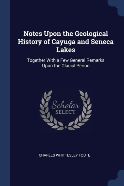 Notes Upon The Geological History Of Cayuga And Seneca Lakes: Together With A Few General Remarks Upon The Glacial Period