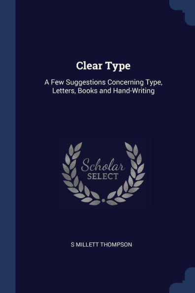 Clear Type: A Few Suggestions Concerning Type, Letters, Books And Hand-Writing