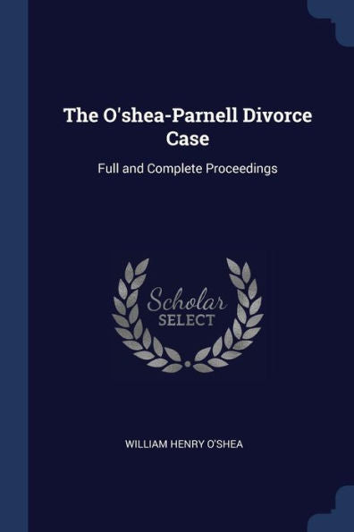 The O'Shea-Parnell Divorce Case: Full And Complete Proceedings