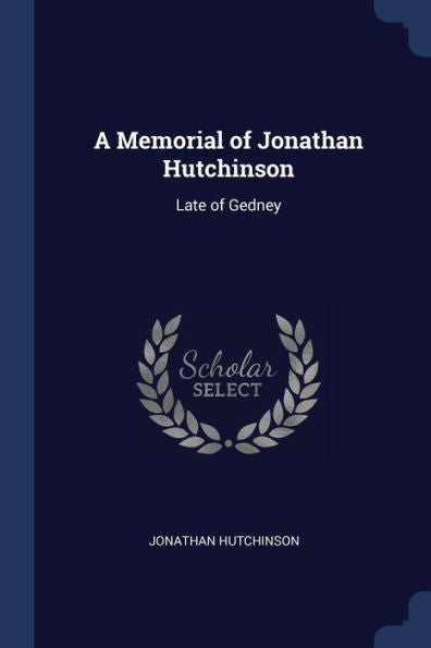 A Memorial Of Jonathan Hutchinson: Late Of Gedney