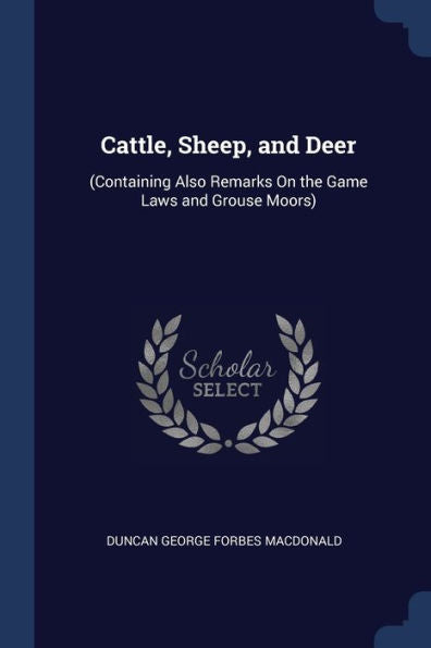 Cattle, Sheep, And Deer: (Containing Also Remarks On The Game Laws And Grouse Moors)