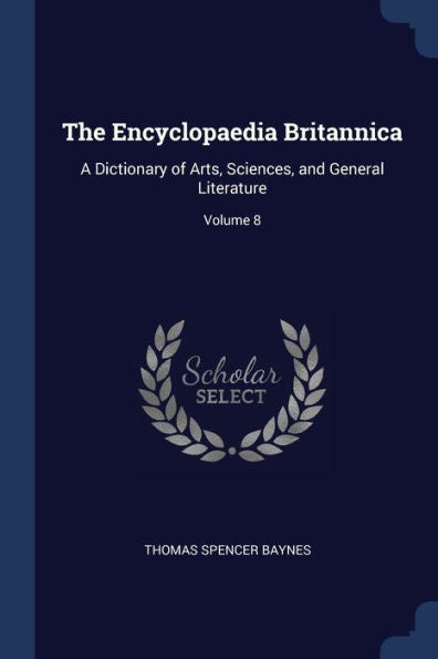 The Encyclopaedia Britannica: A Dictionary Of Arts, Sciences, And General Literature; Volume 8