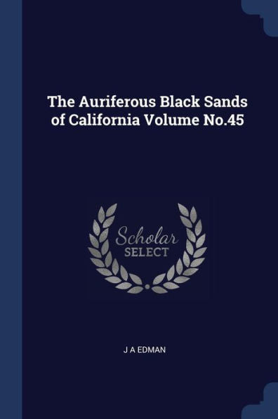 The Auriferous Black Sands Of California Volume No.45