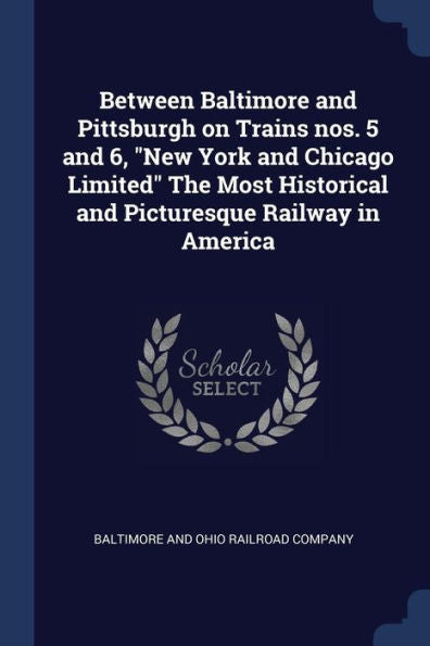 Between Baltimore And Pittsburgh On Trains Nos. 5 And 6, "New York And Chicago Limited" The Most Historical And Picturesque Railway In America