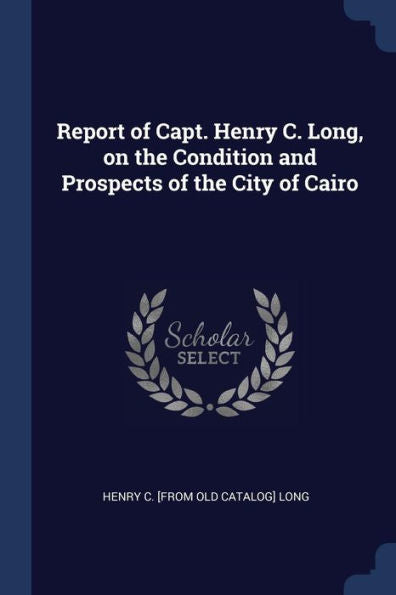 Report Of Capt. Henry C. Long, On The Condition And Prospects Of The City Of Cairo