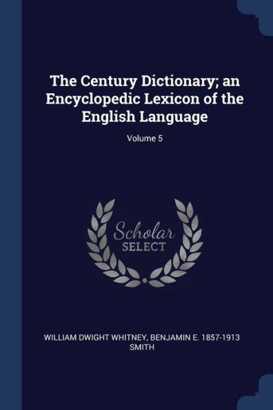 The Century Dictionary; An Encyclopedic Lexicon Of The English Language; Volume 5