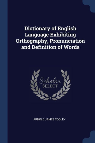 Dictionary Of English Language Exhibiting Orthography, Pronunciation And Definition Of Words