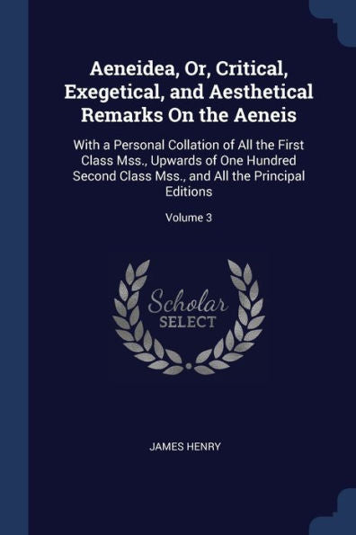 Aeneidea, Or, Critical, Exegetical, And Aesthetical Remarks On The Aeneis: With A Personal Collation Of All The First Class Mss., Upwards Of One ... And All The Principal Editions; Volume 3