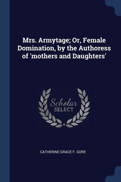 Mrs. Armytage; Or, Female Domination, By The Authoress Of 'Mothers And Daughters'