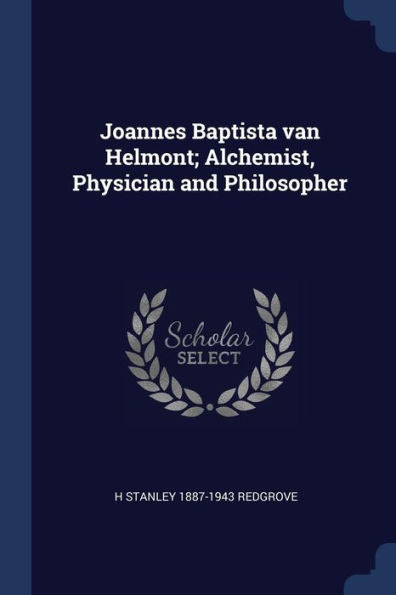 Joannes Baptista Van Helmont; Alchemist, Physician And Philosopher