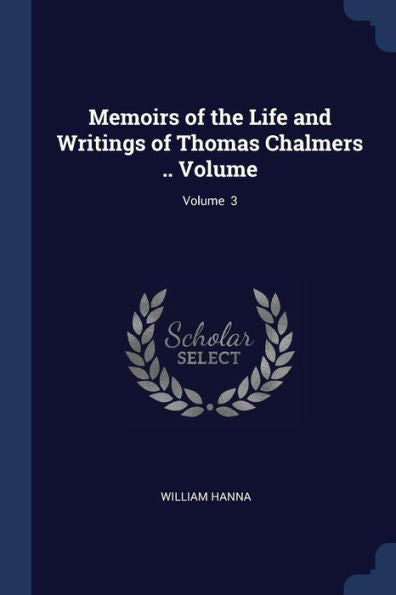 Memoirs Of The Life And Writings Of Thomas Chalmers .. Volume; Volume 3