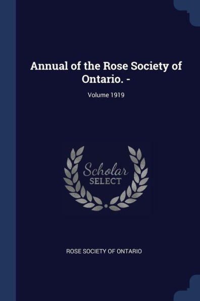 Annual Of The Rose Society Of Ontario. -; Volume 1919