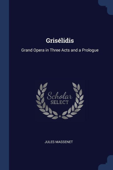 Gris?lidis: Grand Opera In Three Acts And A Prologue